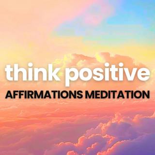 Positive Thinking Morning Affirmations Meditation 10 Minutes | Think Positive