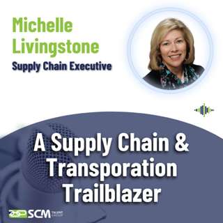 A Supply Chain & Transportation Trailblazer - with Supply Chain Executive, Michelle Livingstone