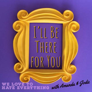 I'll Be There for You!