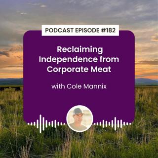 Episode 182: Reclaiming Independence from Corporate Meat with Cole Mannix
