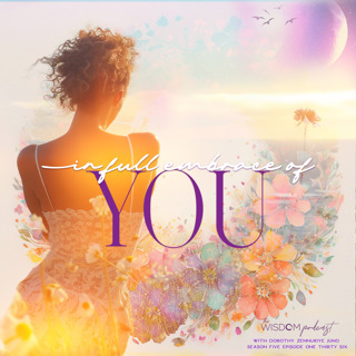 In Full Embrace of YOU  |  The WISDOM podcast  |  S5 E136