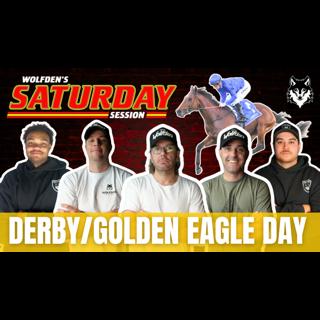 WOLFDEN'S SATURDAY SESSION: DERBY/GOLDEN EAGLE DAY!