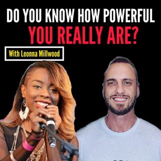 Do You Know How Powerful You Really Are? With Leonna Millwood #104