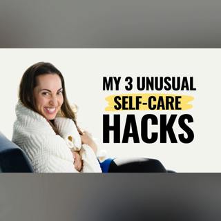 My Favorite 3 Unusual Self-Care Hacks...they might surprise you