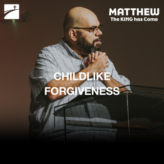Matthew 18:21-35 - Childlike Forgiveness