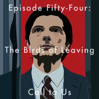 54: The Birds of Leaving Call to Us