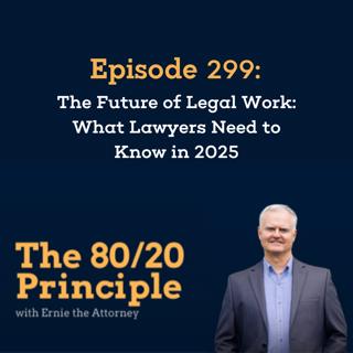 299: The Future of Legal Work: What Lawyers Need to Know in 2025