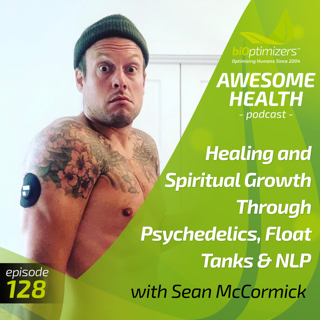 128: Healing and Spiritual Growth Through Psychedelics, Float Tanks & NLP - with Sean McCormick