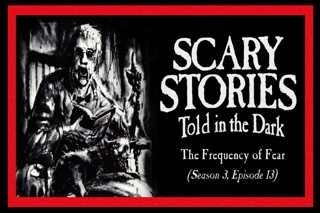 13: S3E13 - "The Frequency of Fear" – Scary Stories Told in the Dark