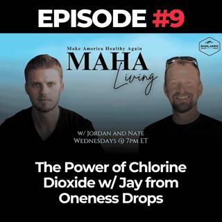 MAHA Living Ep. 9 - The Power of Chlorine Dioxide w/ Jay from Oneness Drops