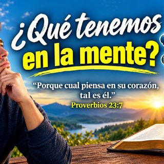 ¿Que tenemos en la mente? Devocional 09-06-2026
