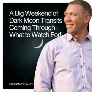 A Big Weekend of Dark Moon Transits Coming Through - What to Watch For!