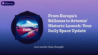 From Europa’s Stillness to Artemis’ Historic Launch: Your Daily Space Update