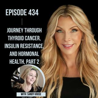 435. Journey Through Thyroid Cancer, Insulin Resistance, and Hormonal Health with Sandy Kruse Part 2