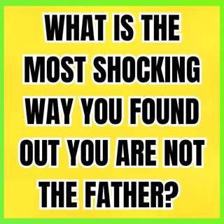 What Is The Most Shocking Way You Found Out You Are Not The Father? | Reddit Cheating Stories