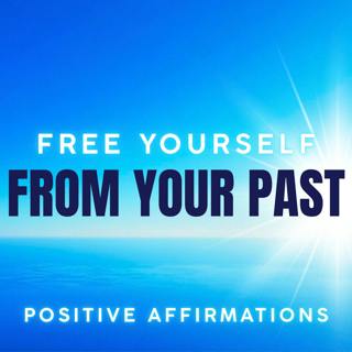 Free Yourself & Let Go of the Past | Positive Affirmations