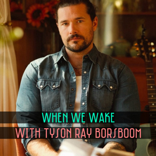 54. When We Wake with Tyson Ray Borsboom