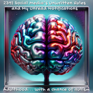 239) Social Media’s Unwritten Rules and My Unread Notifications