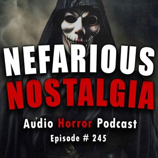 S4 Ep245: 245: Nefarious Nostalgia - Chilling Tales for Dark Nights