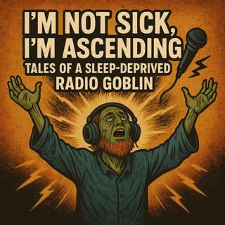 #0187 - I’m Not Sick, I’m Ascending: Tales of a Sleep-Deprived Radio Goblin - 04/22/2025