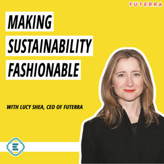 #202 - How Fashion Can Make Sustainability Fashionable with Lucy Shea of Futerra