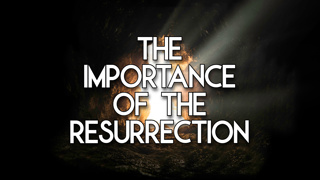 The Importance of the Resurrection