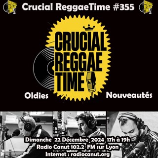 Crucial Reggae Time #355 2h 22 - 12 - 2024