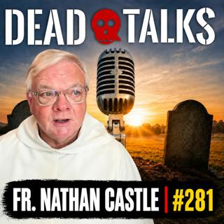 A Catholic Priest Who Helps Souls Cross Over: Afterlife, Trauma & Grief with Father Nathan Castle (#281)