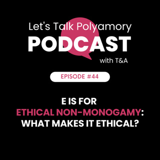 44: E is for ETHICAL NON-MONOGAMY: What Makes it Ethical?