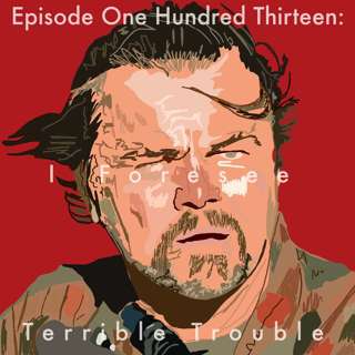113: I Foresee Terrible Trouble