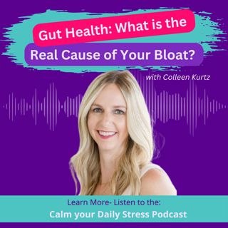 Gut Health: What is the Real Cause of Your Bloat? with Colleen Kurtz