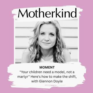 MOMENT | "Your children need a model, not a martyr" Here's how to make the shift, with Glennon Doyle