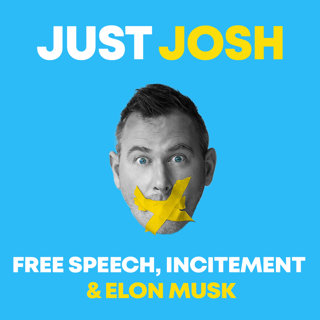 JUST JOSH: Free Speech, Incitement & Elon Musk