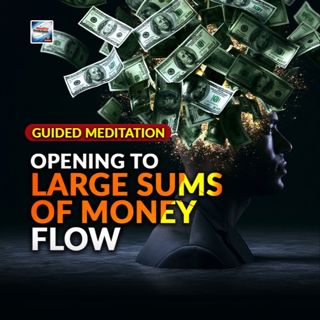 Guided Meditation - Opening to Large Sums of Money Flow