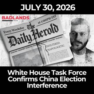 The Daily Herold: 7/30/26 - White House Task Force Confirms China Election Interference