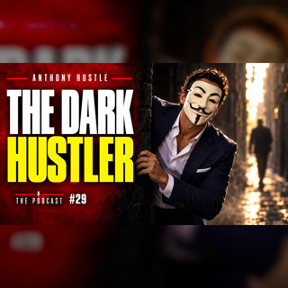 Anthony Hustle Podcast #29 - The Dark Hustler