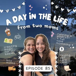 85: A Day in the Life (From Two Mom’s)