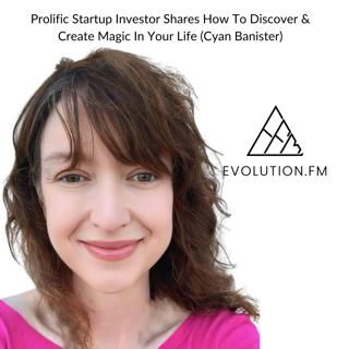 Prolific Startup Investor Shares How To Discover & Create Magic In Your Life (Cyan Banister)