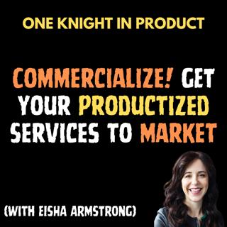 Eisha Armstrong - Commercialize! Get your Productized Services to Market (with Eisha Armstrong, Author "Commercialize", "Fearless" and "Productize")