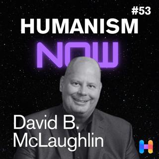53. David B McLaughlin on Five Humanistic Values for Living Well