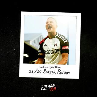 Jack And Joe Show: Fulham's 23/24 Season Review