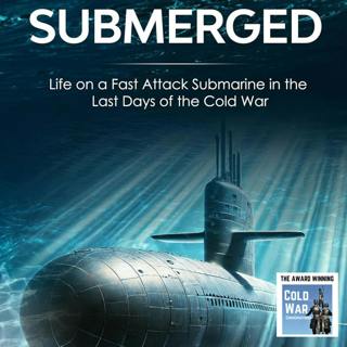Submerged: Life on a Fast Attack Submarine in the Last Days of the Cold War (398)