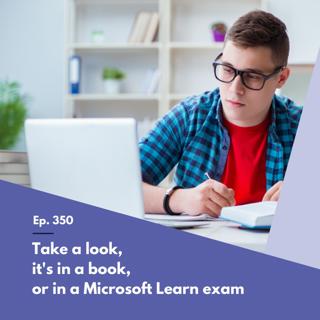 Episode 350 – Take a look, it's in a book, or in a Microsoft Learn exam
