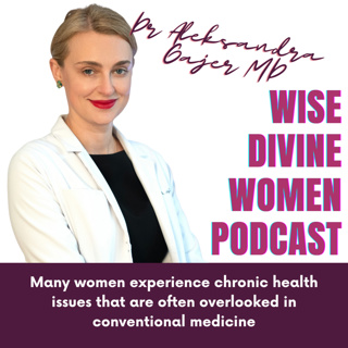 The Wise Divine Women Podcast presents Dr Aleksandra Gajer MD sharing about the Journey to Integrative Medicine and Empowering Women Through Hormonal Health