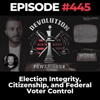 Devolution Power Hour Ep. 445: Election Integrity, Citizenship, and Federal Voter Control