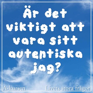 48. Är det viktigt att vara sitt autentiska jag? (Livets stora frågor, del 7 med Caroline Uggla, Erik Angner och Christian Rück)