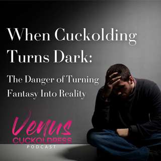 When Cuckolding Turns Dark: The Danger of Turning Fantasy Into Reality