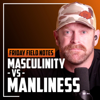 Masculinity Vs. Manliness | FRIDAY FIELD NOTES
