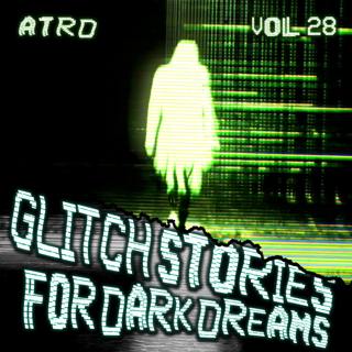 Scary Stories For Dark Dreams - Glitch Vol 28 | ATRD Podcast