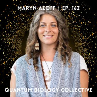 162: The Cymatics of the Human Voice: Vocal Effects On Your Biology with Maryn Azoff